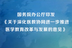 国务院办公厅印发《关于深化医教协同进一步推进医学教育改革与发展的意见》