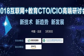 重磅 | 2018中国互联网+教育CTO/CIO高端研讨会将于3月30日在北京召开