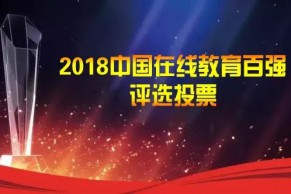 教育新激荡，争鸣百强榜！ 2018中国在线教育百强评选火热进行中！