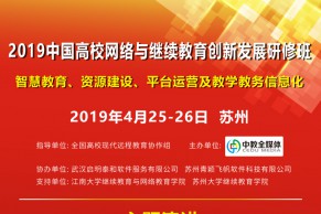 重磅日程 | 智慧教育、资源建设、平台运营及教学教务信息化—2019第2期中国高校网络与继续教育创新发展研修班将于4月25-26日在苏州开班