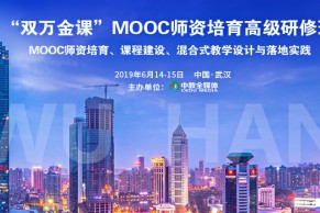 MOOC武汉班｜“双万金课”MOOC师资培育高级研修班将于6月14-15日在武汉举办