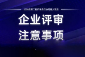 关于2020年第二批产学合作协同育人项目企业评审注意事项的说明