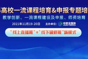 线上直播+线下研修 | 本科高校一流课程培育&申报专题培训班将于11月19-20日线上开班