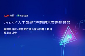 2022“人工智能”产教融合专题研讨会暨商汤科技-教育部产学合作协同育人项目线上宣讲会将于5月10日线上直播