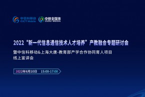 邀请函 | 2022“新一代信息通信技术人才培养”产教融合专题研讨会暨中信科移动&上海大唐-教育部产学合作协同育人项目线上宣讲会