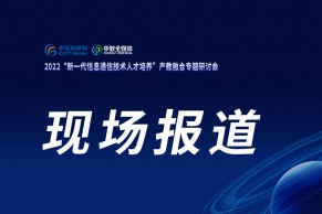 2022“新一代信息通信技术人才培养”产教融合专题研讨会暨中信科移动&上海大唐-教育部产学合作协同育人项目线上宣讲会成功举办