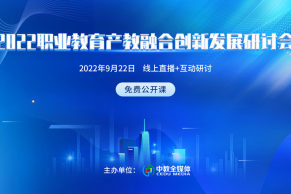 预告 | 2022职业教育产教融合创新发展研讨会将于9月22日线上举办