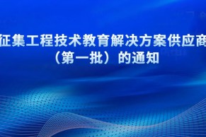 关于征集工程技术教育解决方案供应商名录（第一批）的通知