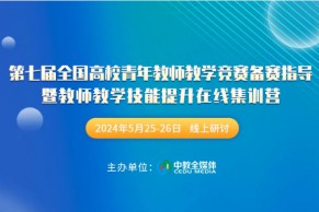 青教赛培训日程 | 第七届全国高校青年教师教学竞赛备赛指导暨教师教学技能提升在线集训营将于5月25-26日线上举办