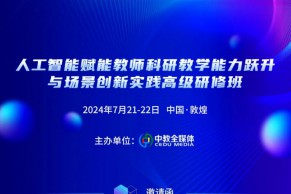 敦煌·7月21-22日｜人工智能赋能教师科研教学能力跃升与场景创新实践高级研修班将于7月21-22日在敦煌举办