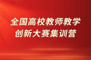 第五届全国高校教师教学创新大赛深度解读与备赛指导集训营将于8月10-12日线上+西安举办